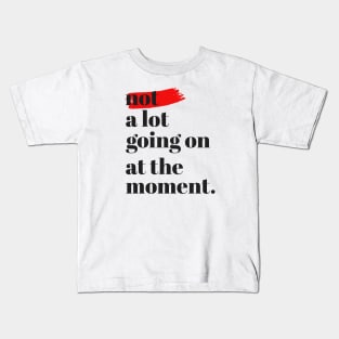 Not A Lot Going On At The Moment Kids T-Shirt